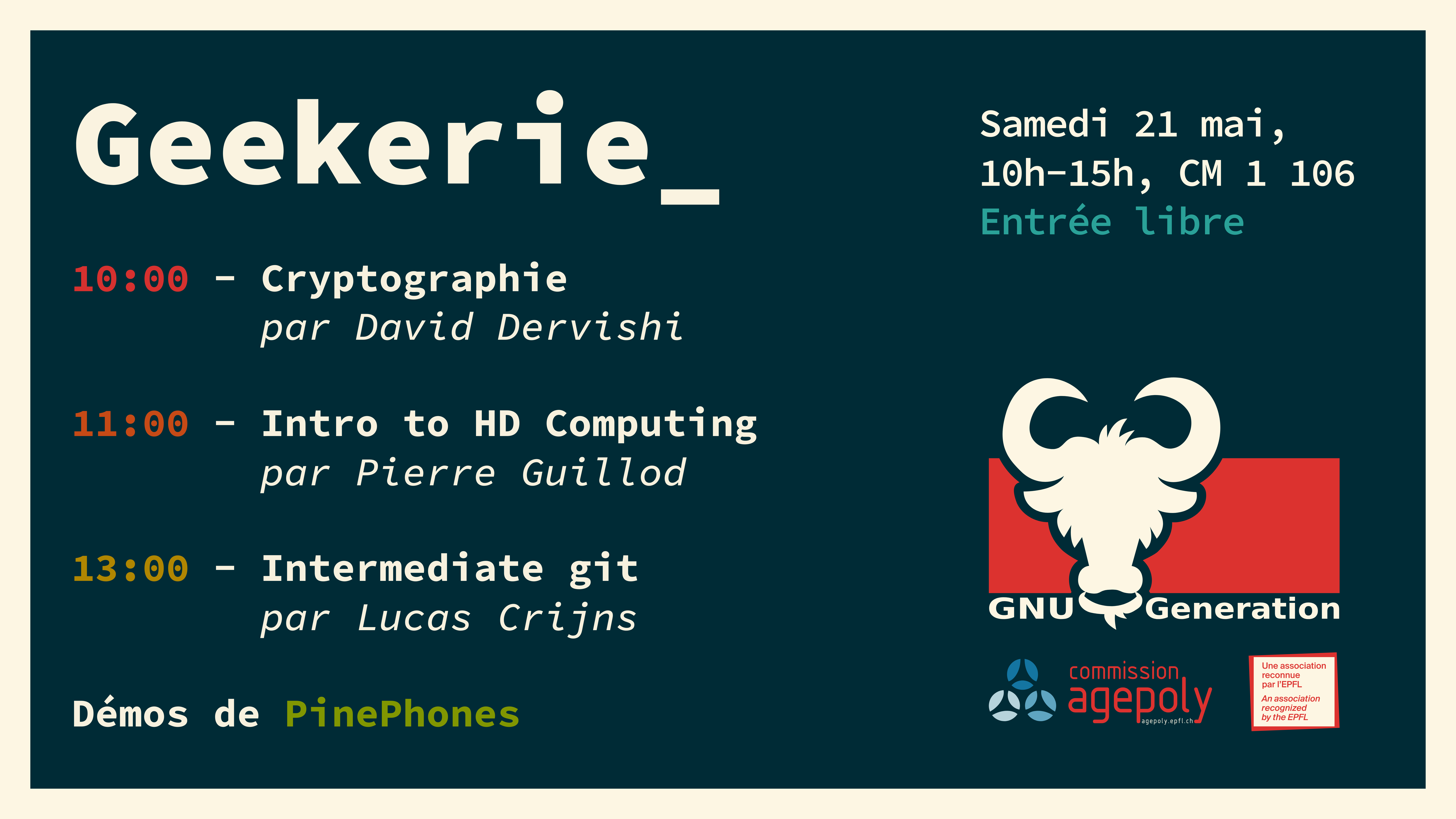 Geekerie poster. Schedule : Saturday May 21, from 10 am to 3 pm, CM 1 106. Free entry. Program : 10 am, talk Cryptography by David Dervishi. 11 am, talk Introduction to HD Computing by Pierre Guillod. À 1 pm, workshop Intermediate git by Lucas Crijns.